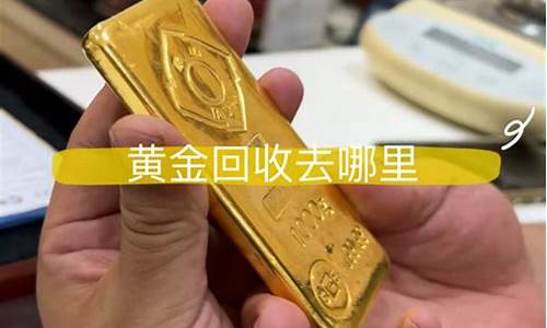 金价去哪里回收划算一点_金价去哪里回收划算